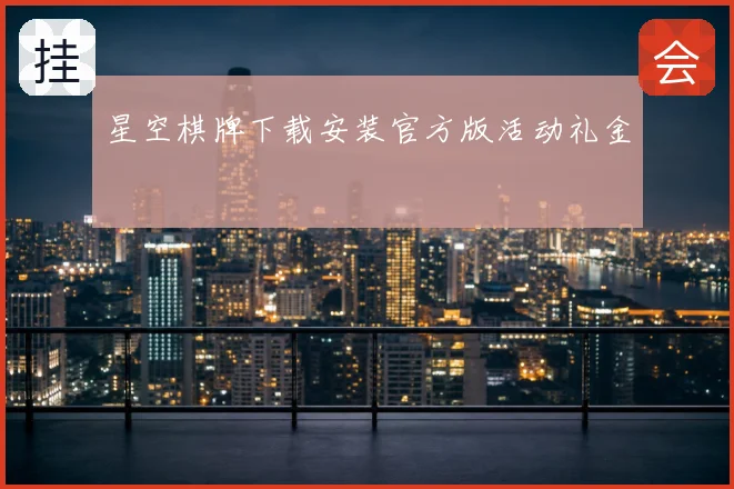 星空棋牌下载安装官方版活动礼金