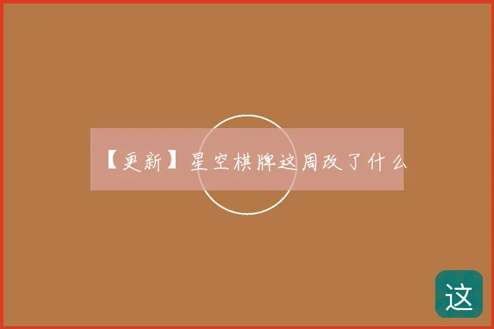 【更新】星空棋牌这周改了什么