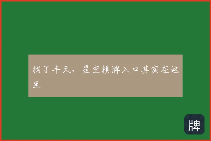 找了半天，星空棋牌入口其实在这里