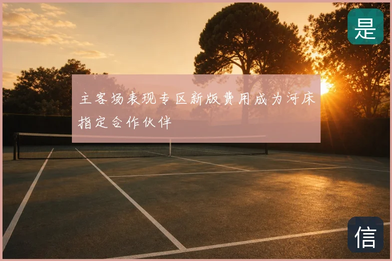 主客场表现专区新版费用成为河床指定合作伙伴